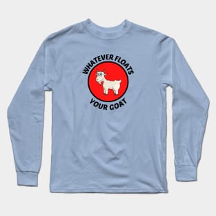 Whatever Floats Your Goat - Goat Pun Long Sleeve T-Shirt